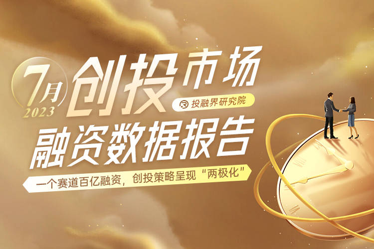 bob半岛·体育官方网站7月创投融资报告：一个赛道百亿融资创投策略呈现“两极化”